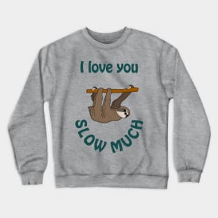 I love you slow much - cute & romantic sloth pun Crewneck Sweatshirt